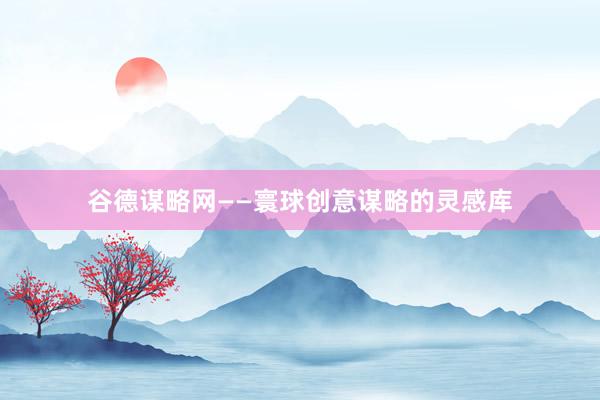 谷德谋略网——寰球创意谋略的灵感库